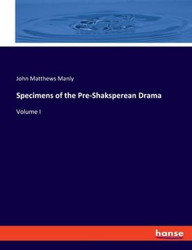 portada Specimens of the Pre-Shaksperean Drama: Volume I (en Inglés)