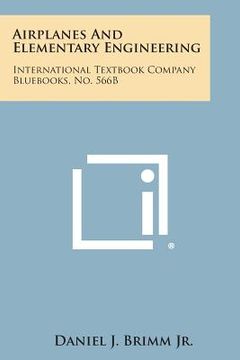 portada Airplanes and Elementary Engineering: International Textbook Company Bluebooks, No. 566b (en Inglés)