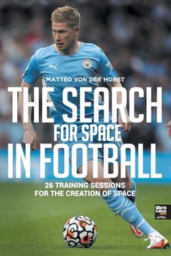 portada The Search for Space in Football: 26 Training Sessions for the Creation of Space 