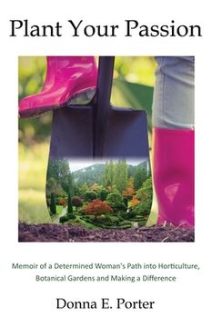 portada Plant Your Passion: Memoir of a Determined Woman's Path Into Horticulture, Botanical Gardens and Making a Difference (en Inglés)