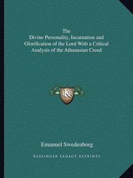 portada the divine personality, incarnation and glorification of the lord with a critical analysis of the athanasian creed (in English)