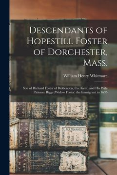 portada Descendants of Hopestill Foster of Dorchester, Mass.: Son of Richard Foster of Biddenden, Co. Kent, and His Wife Patience Biggs (widow Foster) the Imm (in English)