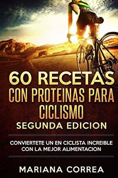 portada 60 Recetas con Proteinas Para Ciclismo Segunda Edicion: Conviertete un en Ciclista Increible con la Mejor Alimentacion (in Spanish)