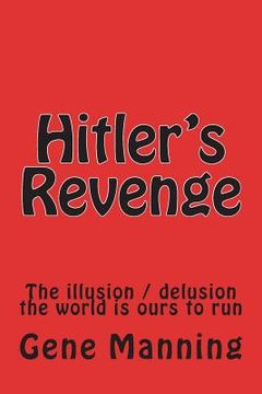 portada Hitler's Revenge: The illusion / delusion the world is ours to run (in English)