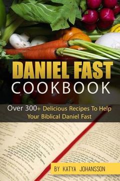portada Daniel Fast Cookbook: Over 300+ Delicious Recipes To Help Your Biblical Daniel Fast (en Inglés)