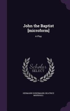 portada John the Baptist [microform]: A Play (en Inglés)