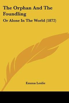 portada the orphan and the foundling: or alone in the world (1872) (in English)