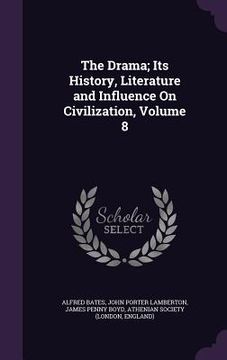 portada The Drama; Its History, Literature and Influence On Civilization, Volume 8 (en Inglés)