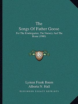 portada the songs of father goose: for the kindergarten, the nursery and the home (1900)