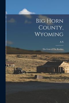 portada Big Horn County, Wyoming: The gem of The Rockies (en Inglés)
