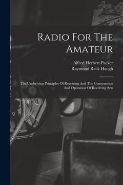 portada Radio For The Amateur: The Underlying Principles Of Receiving And The Construction And Operation Of Receiving Sets (en Inglés)
