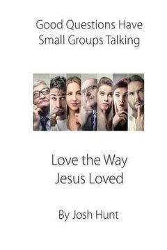 portada Good Questions Have Small Groups Talking -- Love the Way Jesus Loved: Love the Way Jesus Loved (en Inglés)