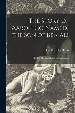 portada The Story of Aaron (so Named) the Son of Ben Ali: Told by His Friends and Acquaintances (en Inglés)