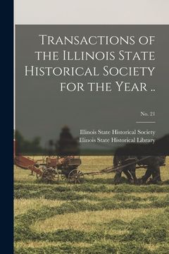 portada Transactions of the Illinois State Historical Society for the Year ..; No. 21 (in English)