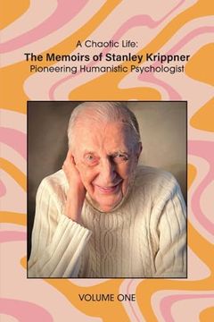 portada A Chaotic Life (Volume 1): The Memoirs of Stanley Krippner, Pioneering Humanistic Psychologist (in English)