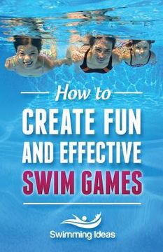 portada How to Create Fun and Effective Swim Games: Invent your own swim games on the fly following this tested formula (en Inglés)