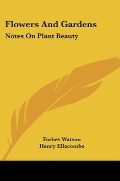portada flowers and gardens: notes on plant beauty (en Inglés)