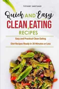 portada Quick and Easy Clean Eating Recipes: Easy and Practical Clean Eating Diet Recipes Ready in 30 Minutes or Less (en Inglés)