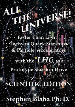 portada all the universe! faster than light tachyon quark starships & particle accelerators with the lhc as a prototype starship drive scientific edition (in English)