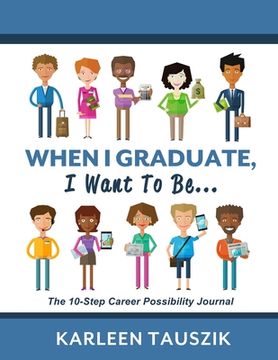 portada When I Graduate, I Want To Be...: The 10-Step Career Planning Journal