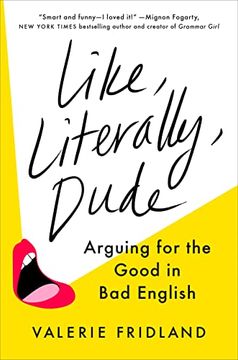 portada Like, Literally, Dude: Arguing for the Good in bad English (in English)