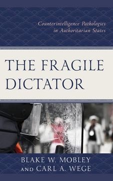 portada The Fragile Dictator: Counterintelligence Pathologies in Authoritarian States