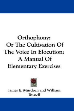 portada orthophony: or the cultivation of the voice in elocution: a manual of elementary exercises (en Inglés)