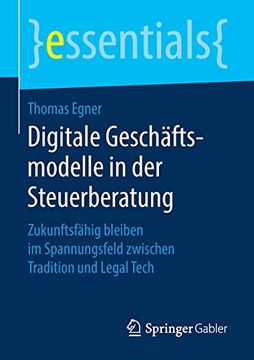 portada Digitale Geschäftsmodelle in der Steuerberatung: Zukunftsfähig Bleiben im Spannungsfeld Zwischen Tradition und Legal Tech (Essentials) (en Alemán)