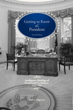 portada getting to know the president: intelligence briefings of presidential candidates, 1952-2004