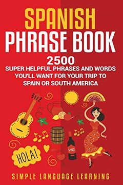 portada Spanish Phrase Book: 2500 Super Helpful Phrases and Words You’Ll Want for Your Trip to Spain or South America (en Inglés)