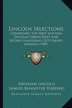 portada lincoln selections: comprising the first lincoln-douglas debate first and second inaugurals gettysburg address (1909)