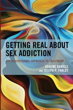 portada Getting Real about Sex Addiction: A Psychodynamic Approach to Treatment (en Inglés)