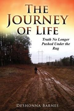 portada The Journey of Life: Truth No Longer Pushed Under the Rug (en Inglés)