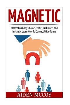 portada Magnetic: Master Likability Characteristics, Influence, and Instantly Learn How To Connect With Others (en Inglés)