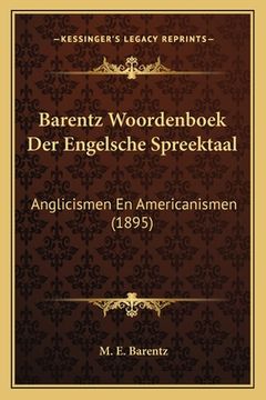 portada Barentz Woordenboek Der Engelsche Spreektaal: Anglicismen En Americanismen (1895)