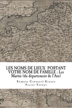 portada Les Noms de Lieux de France Portant Votre Nom de Famille: Les Martin: du département de l'Ain (en Francés)