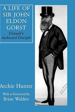 portada a life of sir john eldon gorst: disraeli's awkward disciple (en Inglés)
