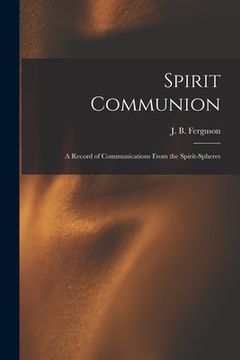 portada Spirit Communion: a Record of Communications From the Spirit-spheres (en Inglés)