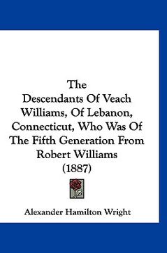 portada the descendants of veach williams, of lebanon, connecticut, who was of the fifth generation from robert williams (1887) (en Inglés)
