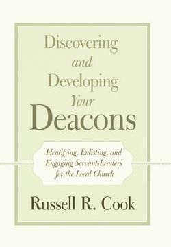 portada Discovering and Developing Your Deacons: Identifying, Enlisting, and Engaging Servant-Leaders for the Local Church