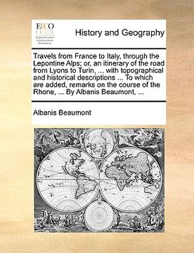 portada travels from france to italy, through the lepontine alps; or, an itinerary of the road from lyons to turin, ... with topographical and historical desc (in English)