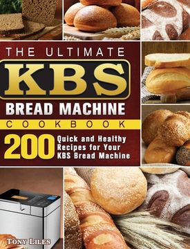 portada The Ultimate KBS Bread Machine Cookbook: 200 Quick and Healthy Recipes for Your KBS Bread Machine (en Inglés)