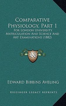 portada comparative physiology, part 1: for london university matriculation and science and art examinations (1882) (in English)