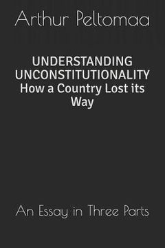 portada Understanding Unconstitutionality How a Country Lost Its Way: An Essay in Three Parts (en Inglés)