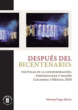 portada Después del Bicentenario: políticas de la conmemoración, temporalidad y nación: Colombia y México, 2010 (Textos de Ciencias Humanas) (Spanish Edition)