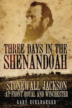 portada Three Days in the Shenandoah: Stonewall Jackson at Front Royal and Winchester Volume 14 (en Inglés)