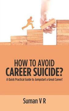 portada How to Avoid Career Suicide?: A Quick, Practical Guide to Jump-Start a Great Career! (en Inglés)