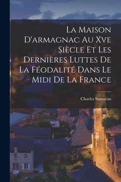 portada La Maison D'armagnac Au Xve Siècle Et Les Dernières Luttes De La Féodalité Dans Le Midi De La France (en Francés)