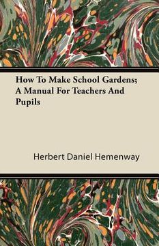 portada how to make school gardens; a manual for teachers and pupils (in English)