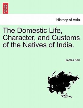portada the domestic life, character, and customs of the natives of india. (in English)